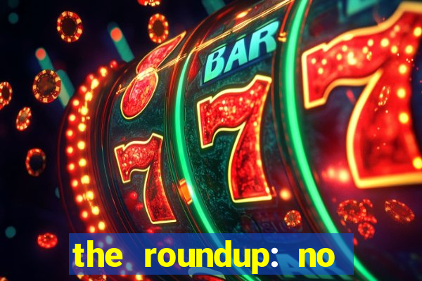 the roundup: no way out dublado download